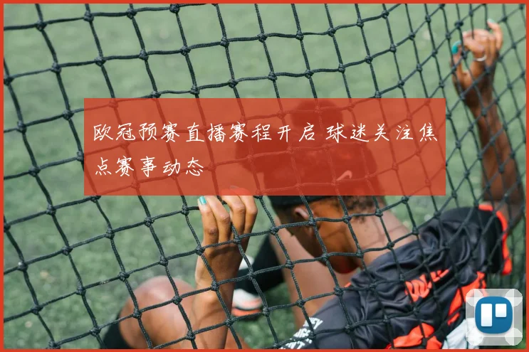 欧冠预赛直播赛程开启 球迷关注焦点赛事动态